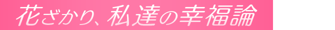 花がさり、私達の幸福論