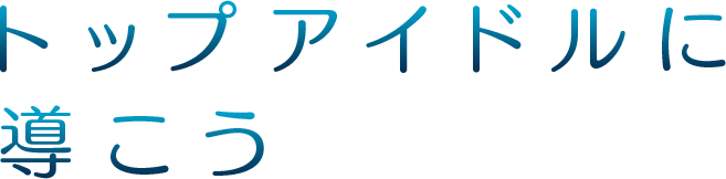 トップアイドルに導こう